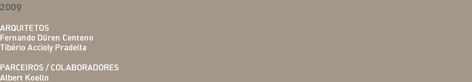 2009 ARQUITETOS Fernando Düren Centeno Tibério Accioly Pradella PARCEIROS / COLABORADORES Albert Koelln