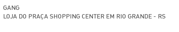 GANG LOJA DO PRAÇA SHOPPING CENTER EM RIO GRANDE - RS