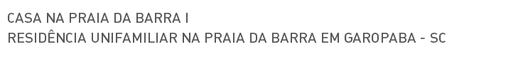 CASA NA PRAIA DA BARRA I RESIDÊNCIA UNIFAMILIAR NA PRAIA DA BARRA EM GAROPABA - SC